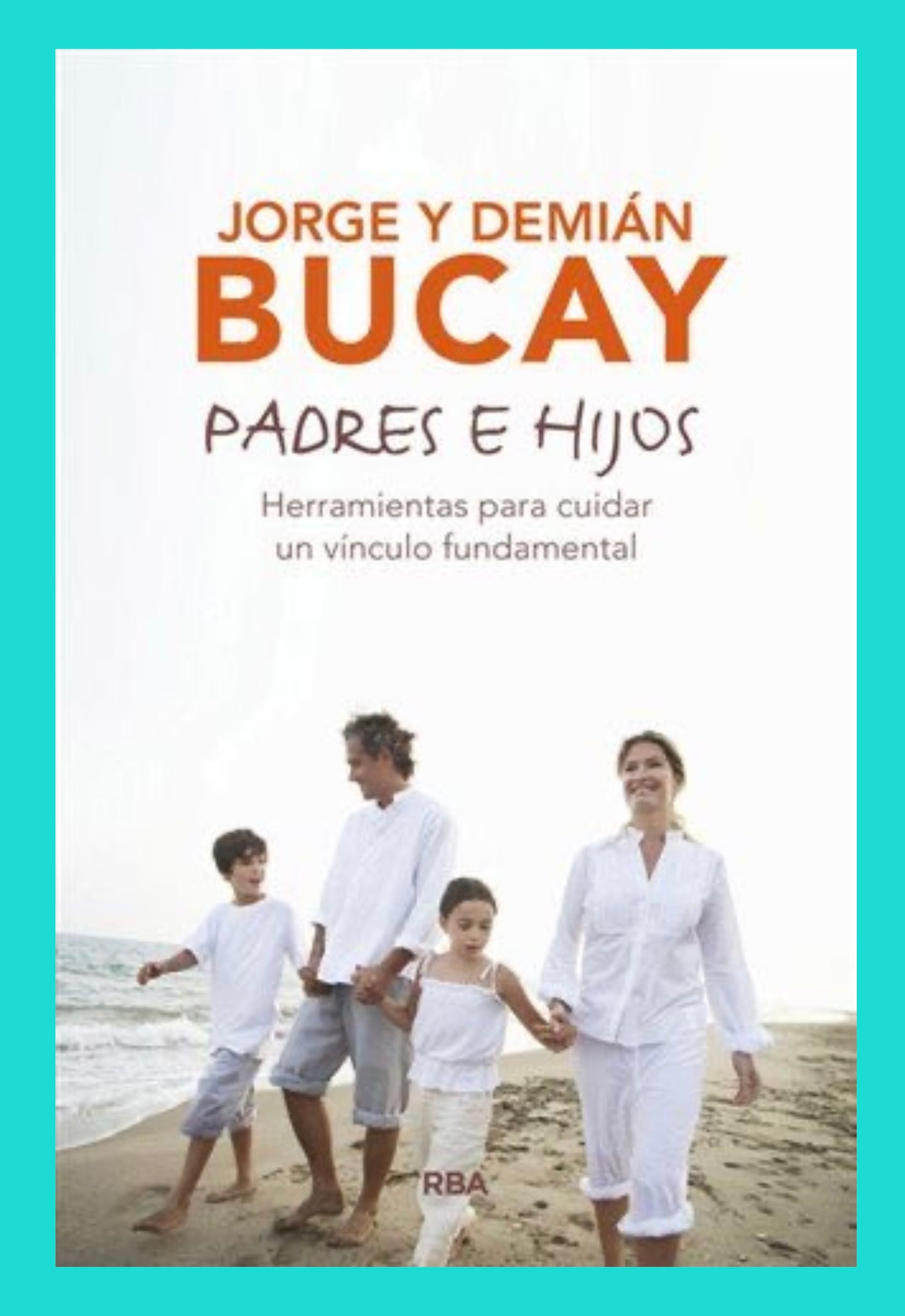 Padres e Hijos. Herramientas para cuidar un vínculo fundamental